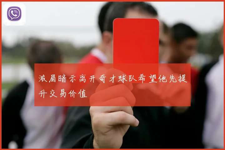 浓眉暗示离开奇才球队希望他先提升交易价值