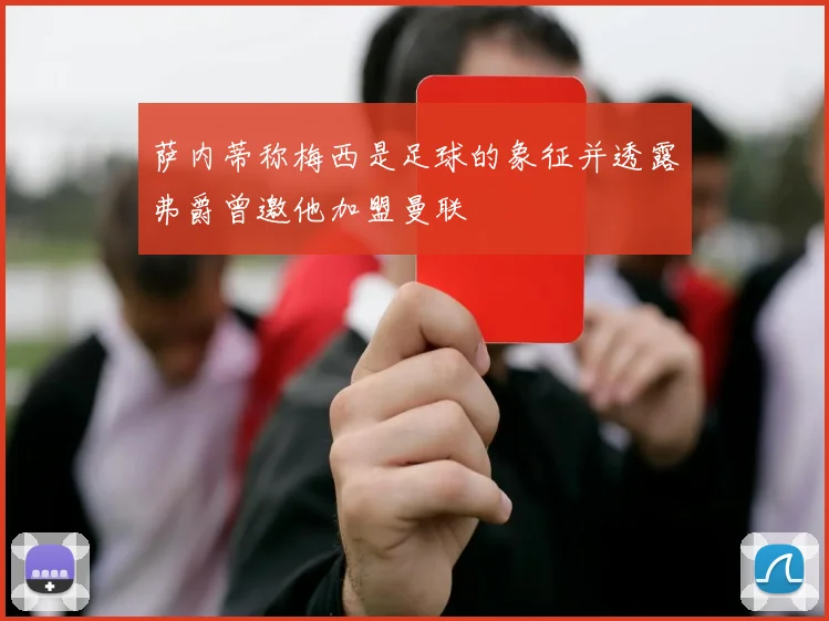 萨内蒂称梅西是足球的象征并透露弗爵曾邀他加盟曼联
